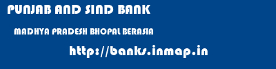 PUNJAB AND SIND BANK  MADHYA PRADESH BHOPAL BERASIA   banks information 